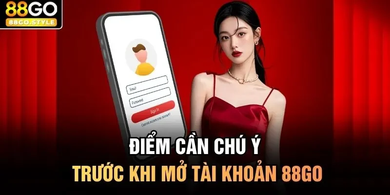Điểm cần chú ý trước khi mở tài khoản 88GO