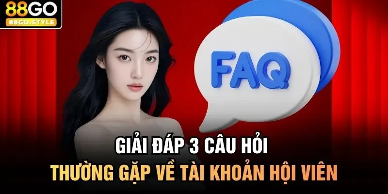 Giải đáp 3 câu hỏi thường gặp về tài khoản hội viên