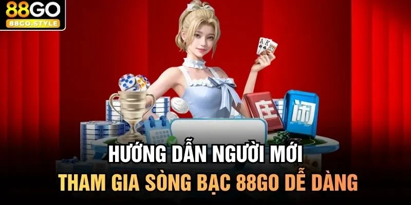 Hướng dẫn người mới tham gia sòng bạc 88GO dễ dàng