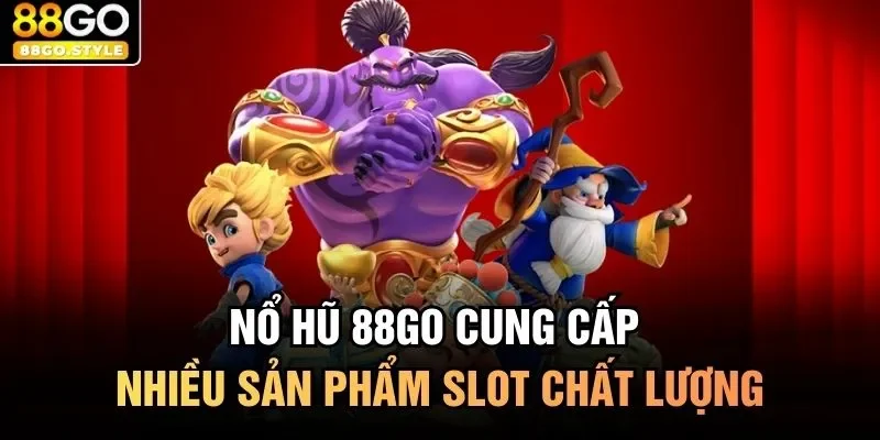 Nổ hũ 88GO cung cấp nhiều sản phẩm slot chất lượng