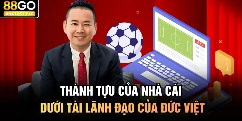 Thành tựu của nhà cái dưới tài lãnh đạo của Đức Việt