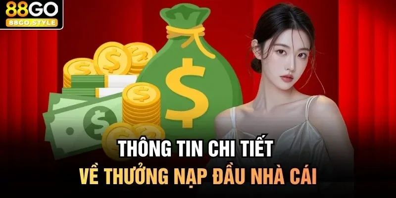Thông tin chi tiết về thưởng nạp đầu nhà cái