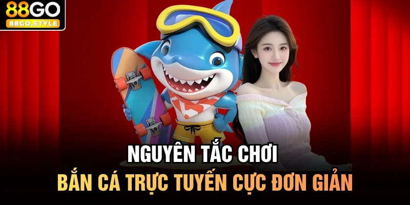Nguyên tắc chơi bắn cá trực tuyến cực đơn giản
