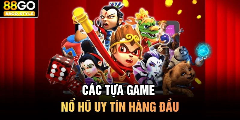 Các tựa game nổ hũ uy tín hàng đầu