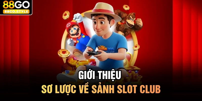 Giới thiệu sơ lược về sảnh slot club